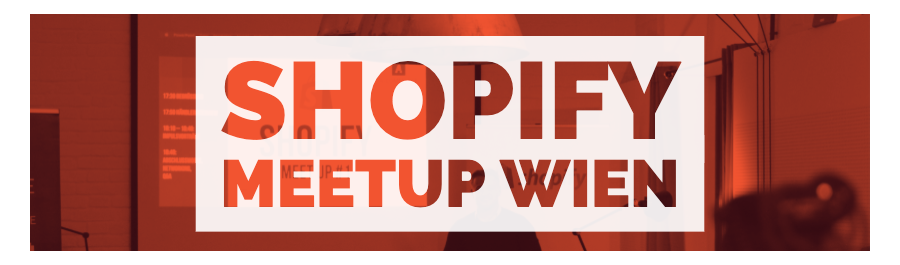 Shopify MeetUp #3: Vienna
