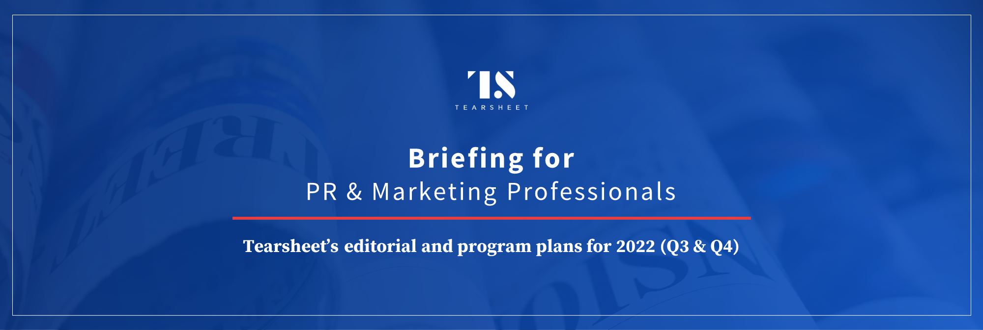 Tearsheet briefing for PR & marketing professionals (Q3 & Q4)