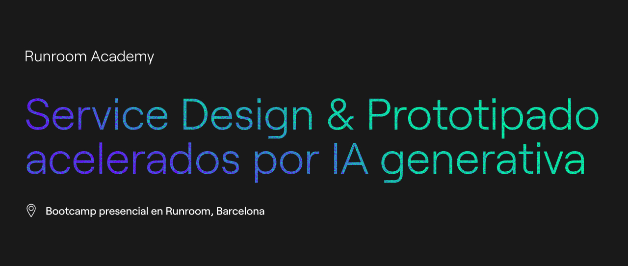 Formación presencial Service Design & Prototipado acelerados por IA generativa | Runroom Academy - 23 y 24 de abril de 2026, Barcelona